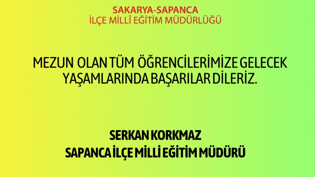 İLÇE MİLLİ EĞİTİM MÜDÜRÜ SERKAN KORKMAZ'IN MEZUN ÖĞRENCİLERİMİZE MESAJI
