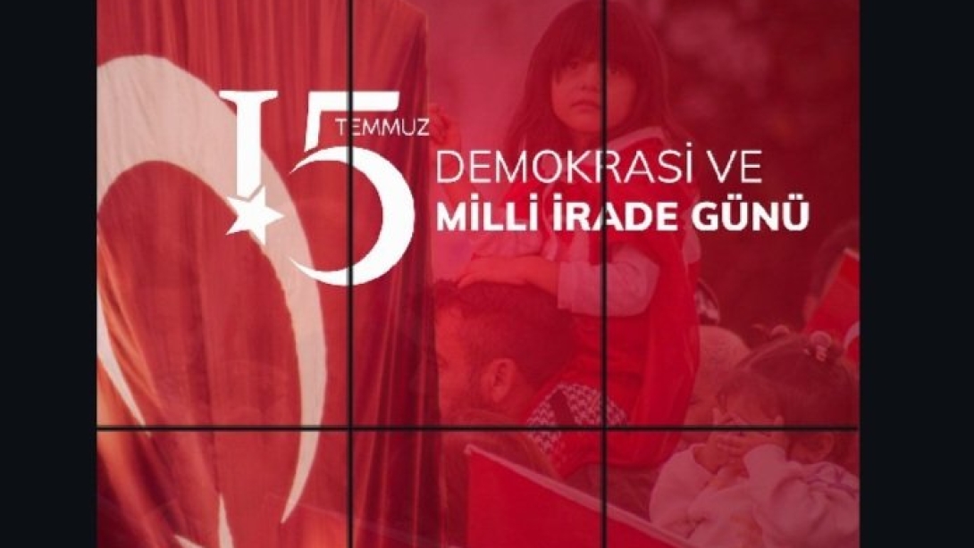 15 TEMMUZ DEMOKRASİ VE MİLLİ İRADE GÜNÜ KUTLAMALARI
